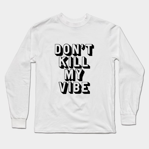 Don't Kill My Vibe Long Sleeve T-Shirt by MotivatedType